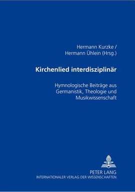 Kirchenlied interdisziplinaer: Hymnologische Beitraege aus Germanistik, Theologie und Musikwissenschaft