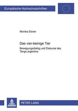 «Das Vier-Beinige Tier»: Bewegungsdialog Und Diskurse Des Tango Argentino