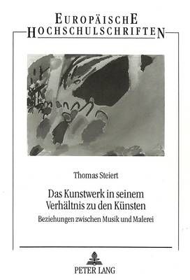 Das Kunstwerk in Seinem Verhaeltnis Zu Den Kuensten: Beziehungen Zwischen Musik Und Malerei
