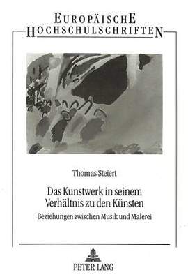 Das Kunstwerk in Seinem Verhaeltnis Zu Den Kuensten: Beziehungen Zwischen Musik Und Malerei
