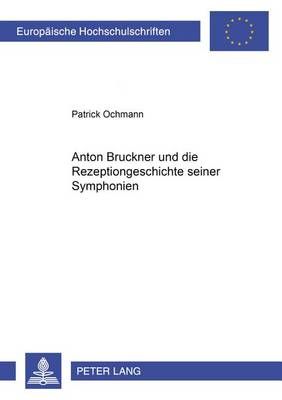 Anton Bruckner Und Die Rezeptionsgeschichte Seiner Symphonien