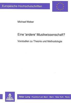 Eine 'Andere' Musikwissenschaft?: Vorstudien Zu Theorie Und Methodologie