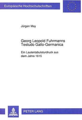 Georg Leopold Fuhrmanns Testudo Gallo-Germanica: Ein Lautentabulaturdruck Aus Dem Jahre 1615