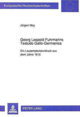Georg Leopold Fuhrmanns Testudo Gallo-Germanica: Ein Lautentabulaturdruck Aus Dem Jahre 1615