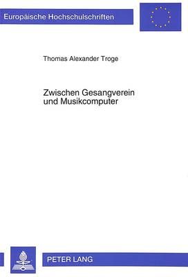 Zwischen Gesangverein Und Musikcomputer: Strukturen Und Entwicklungstendenzen Des Musiklebens in Mitteleuropa