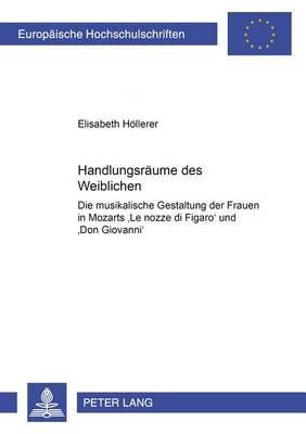 Handlungsraeume des Weiblichen: Die musikalische Gestaltung der Frauen in Mozarts "Le nozze di Figaro" und" Don Giovanni"