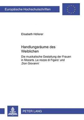 Handlungsraeume des Weiblichen: Die musikalische Gestaltung der Frauen in Mozarts "Le nozze di Figaro" und" Don Giovanni"