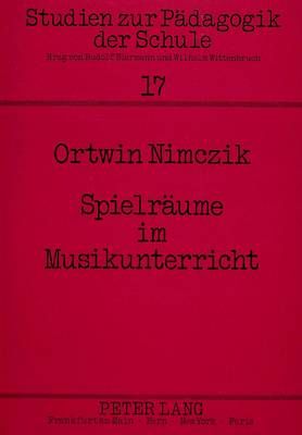 Spielraeume Im Musikunterricht: Paedagogische Aspekte Musikalischer Gestaltungsarbeit