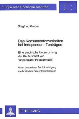 Das Konsumentenverhalten Bei Independent-Tontraegern: Eine Empirische Untersuchung Der Kaeuferschaft Von «Unpopulaerer Populaermusik»- Unter Besonderer Beruecksichtigung Methodischer Erkenntnisinteressen
