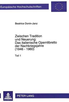 Zwischen Tradition Und Neuerung: - Das Italienische Opernlibretto Der Nachkriegsjahre (1946 - 1960): Das Italienische Opernlibretto Der Nachkriegsjahre (1946 - 1960)