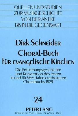 Choral-Buch Fuer Evangelische Kirchen: Die Entstehungsgeschichte Und Konzeption Des Ersten in Und Fuer Westfalen Erarbeiteten Choralbuchs 1829