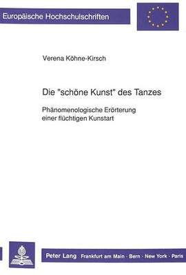 Die «Schoene Kunst» Des Tanzes: Phaenomenologische Eroerterung Einer Fluechtigen Kunstart