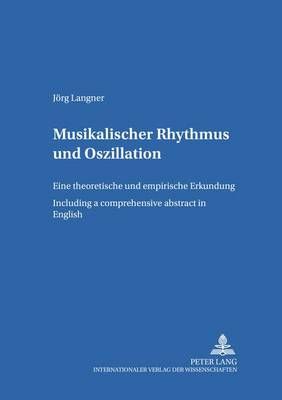Musikalischer Rhythmus Und Oszillation: Eine Theoretische Und Empirische Erkundung - Including a Comprehensive Abstract in English