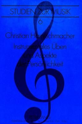 Instrumentales Ueben Und Aspekte Der Persoenlichkeit: Eine Grundlagenstudie Zur Erforschung Physischer Und Psychischer Abweichungen Durch Instrumentalspiel