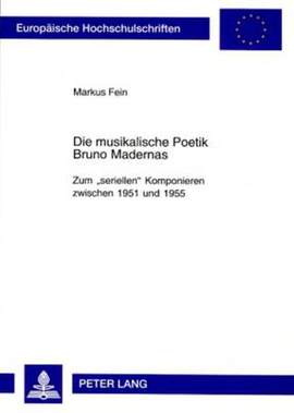 Die Musikalische Poetik Bruno Madernas: Zum «Seriellen» Komponieren Zwischen 1951 Und 1955