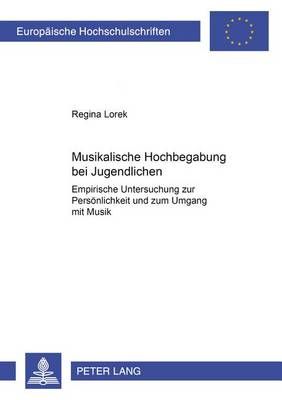 Musikalische Hochbegabung Bei Jugendlichen: Empirische Untersuchung Zur Persoenlichkeit Und Zum Umgang Mit Musik
