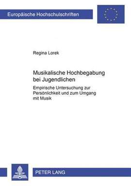 Musikalische Hochbegabung Bei Jugendlichen: Empirische Untersuchung Zur Persoenlichkeit Und Zum Umgang Mit Musik