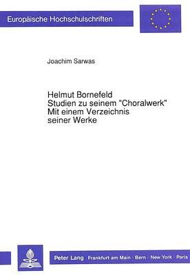 Helmut Bornefeld-Studien Zu Seinem «Choralwerk»-Mit Einem Verzeichnis Seiner Werke