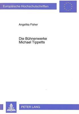 Die Buehnenwerke Michael Tippetts