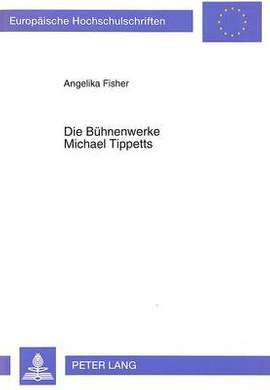 Die Buehnenwerke Michael Tippetts