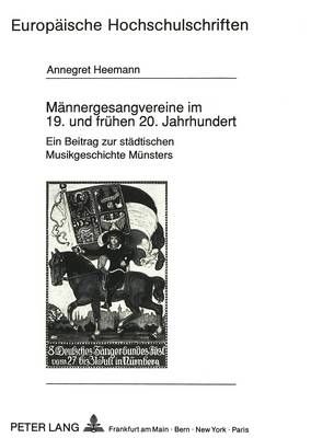 Maennergesangvereine Im 19. Und Fruehen 20. Jahrhundert: Ein Beitrag Zur Staedtischen Musikgeschichte Muensters