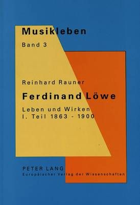 Ferdinand Loewe. Leben Und Wirken- I. Teil 1863-1900: Ein Wiener Musiker Zwischen Anton Bruckner Und Gustav Mahler