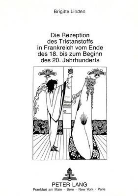 Die Rezeption Des Tristanstoffs in Frankreich Vom Ende Des 18. Bis Zum Beginn Des 20. Jahrhunderts