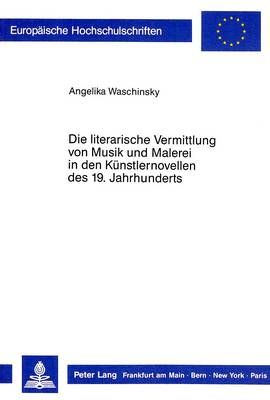 Die Literarische Vermittlung Von Musik Und Malerei in Den Kuenstlernovellen Des 19. Jahrhunderts