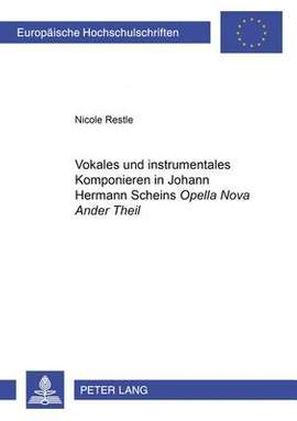 Vokales Und Instrumentales Komponieren in Johann Hermann Scheins «Opella Nova Ander Theil»