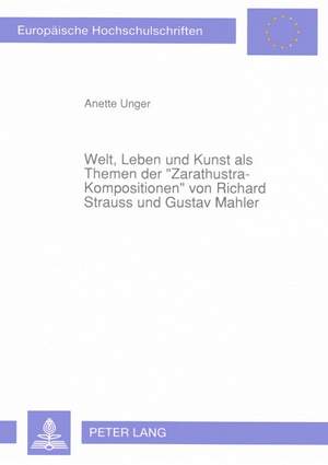 Welt, Leben Und Kunst ALS Themen Der «Zarathustra-Kompositionen» Von Richard Strauss Und Gustav Mahler