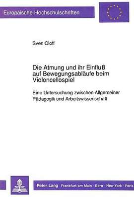 Die Atmung Und Ihr Einfluß Auf Bewegungsablaeufe Beim Violoncellospiel: Eine Untersuchung Zwischen Allgemeiner Paedagogik Und Arbeitswissenschaft