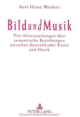 Bild Und Musik: Vier Untersuchungen Ueber Semantische Beziehungen Zwischen Darstellender Kunst Und Musik