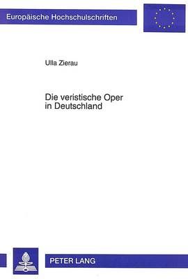 Die Veristische Oper in Deutschland: Eine Untersuchung Zur Entwicklung Der Deutschen Veristischen Oper Vom Plagiat Zur Eigenstaendigkeit