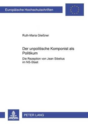 Der «Unpolitische» Komponist ALS Politikum: Die Rezeption Von Jean Sibelius Im Ns-Staat