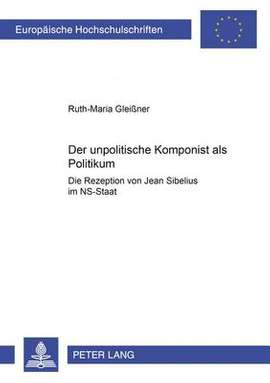 Der «Unpolitische» Komponist ALS Politikum: Die Rezeption Von Jean Sibelius Im Ns-Staat
