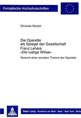 Die Operette ALS Spiegel Der Gesellschaft- Franz Lehár's «Die Lustige Witwe»: Versuch Einer Sozialen Theorie Der Operette