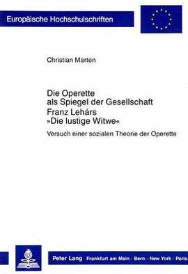 Die Operette ALS Spiegel Der Gesellschaft- Franz Lehár's «Die Lustige Witwe»: Versuch Einer Sozialen Theorie Der Operette