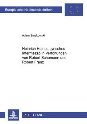 Heinrich Heines «Lyrisches Intermezzo» in Vertonungen Von Robert Schumann Und Robert Franz