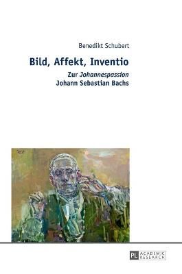 Bild, Affekt, Inventio: Zur Johannespassion Johann Sebastian Bachs