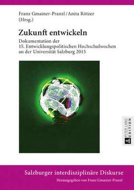 Zukunft entwickeln: Dokumentation der 15. Entwicklungspolitischen Hochschulwochen an der Universitaet Salzburg 2015