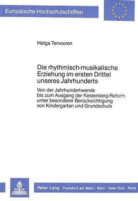 Die Rhythmisch-Musikalische Erziehung Im Ersten Drittel Unseres Jahrhunderts: Von Der Jahrhundertwende Bis Zum Ausgang Der Kestenberg-Reform Unter Besonderer Beruecksichtigung Von Kindergarten Und Grundschule