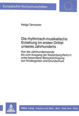 Die Rhythmisch-Musikalische Erziehung Im Ersten Drittel Unseres Jahrhunderts: Von Der Jahrhundertwende Bis Zum Ausgang Der Kestenberg-Reform Unter Besonderer Beruecksichtigung Von Kindergarten Und Grundschule