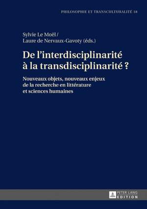 De l'interdisciplinarité à la transdisciplinarité ?: Nouveaux objets, nouveaux enjeux de la recherche en littérature et sciences humaines