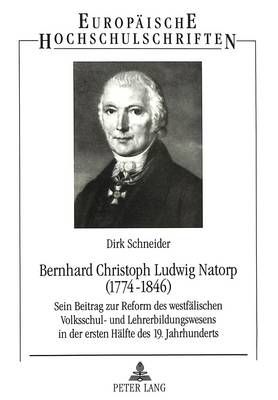 Bernhard Christoph Ludwig Natorp (1774-1846): Sein Beitrag Zur Reform Des Westfaelischen Volksschul- Und Lehrerbildungswesens in Der Ersten Haelfte Des 19. Jahrhunderts