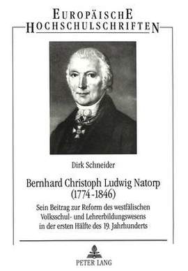 Bernhard Christoph Ludwig Natorp (1774-1846): Sein Beitrag Zur Reform Des Westfaelischen Volksschul- Und Lehrerbildungswesens in Der Ersten Haelfte Des 19. Jahrhunderts