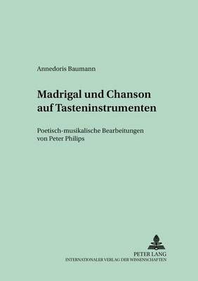 Madrigal Und Chanson Auf Tasteninstrumenten: Poetisch-Musikalische Bearbeitungen Von Peter Philips
