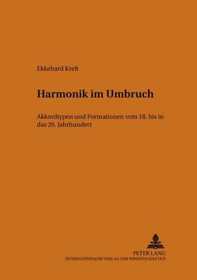 Harmonik Im Umbruch: Akkordtypen Und Formationen Vom 18. Bis in Das 20. Jahrhundert