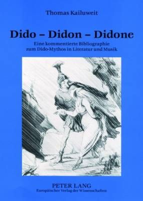 Dido - Didon - Didone: Eine Kommentierte Bibliographie Zum Dido-Mythos in Literatur Und Musik