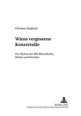 Wiens Vergessene Konzertsaele: Der Mythos Der Saele Boesendorfer, Ehrbar Und Streicher