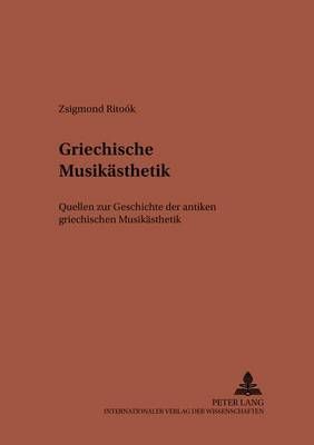 Griechische Musikaesthetik: Quellen Zur Geschichte Der Antiken Griechischen Musikaesthetik